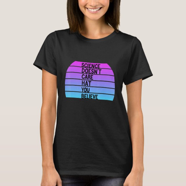 Science Doesnt Care Hat You Believe T-Shirt (Front)