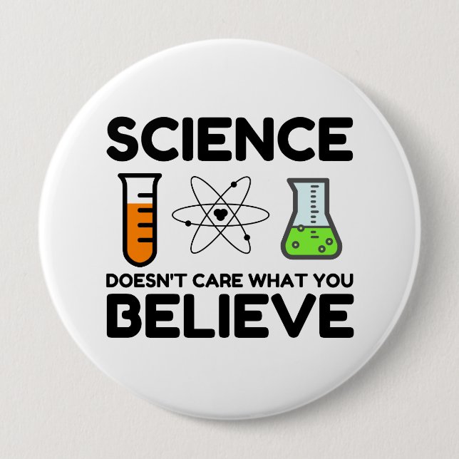 Science Doesn't Care What You Believe 4 Inch Round Button (Front)