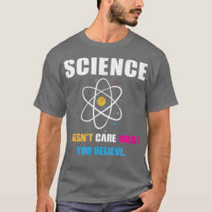 Science Doesn't Care What You Believe Biology Scie T-Shirt