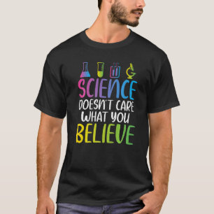 Science doesnt care what you believe cool Science T-Shirt