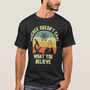 Science Doesn't Care What You Believe Funny Scienc T-Shirt