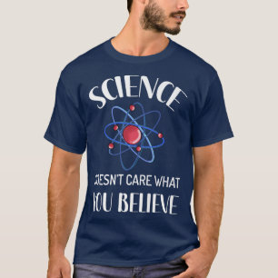 Science Doesn't Care What You Believe Funny Scienc T-Shirt