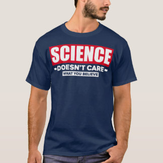 Science Doesnt Care What You Believe Funny T-Shirt