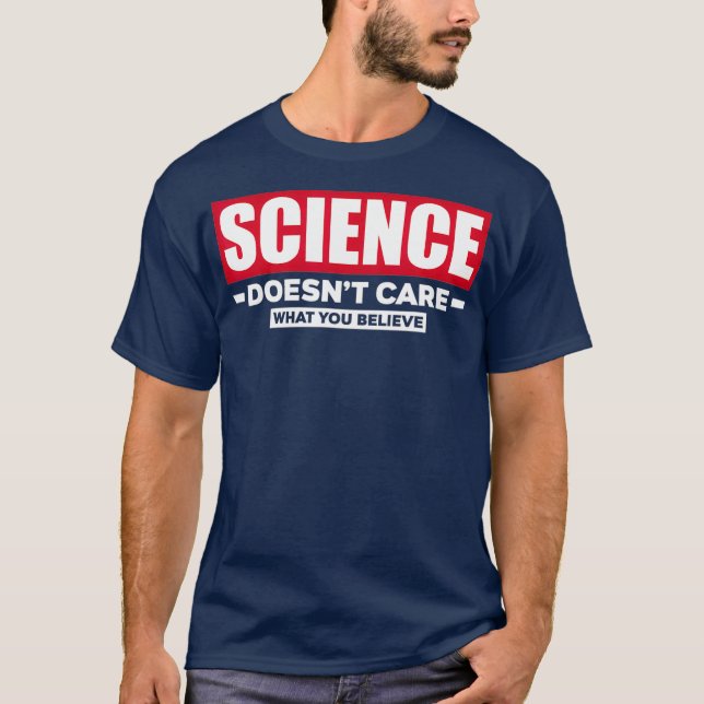 Science Doesnt Care What You Believe Funny T-Shirt (Front)