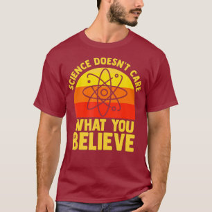 Science Doesnt Care What You Believe Gift for T-Shirt