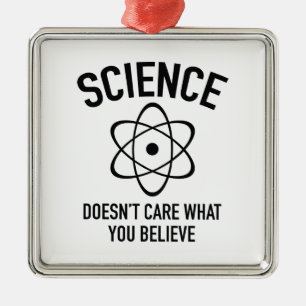 Science Doesn't Care What You Believe In Metal Ornament