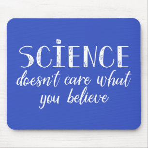 Science Doesn't Care What You Believe Mouse Pad