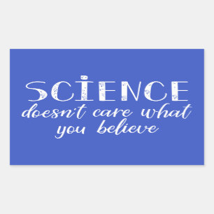 Science Doesn't Care What You Believe Sticker