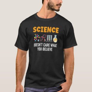 Science Doesn't Care What You Believe T-Shirt