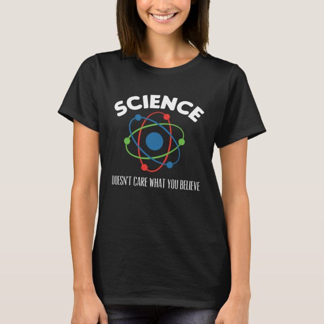 Science Doesnt Care what you Believe T-Shirt (Front)