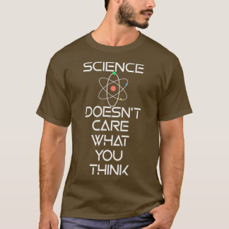Science Doesnt Care What You Think T-Shirt