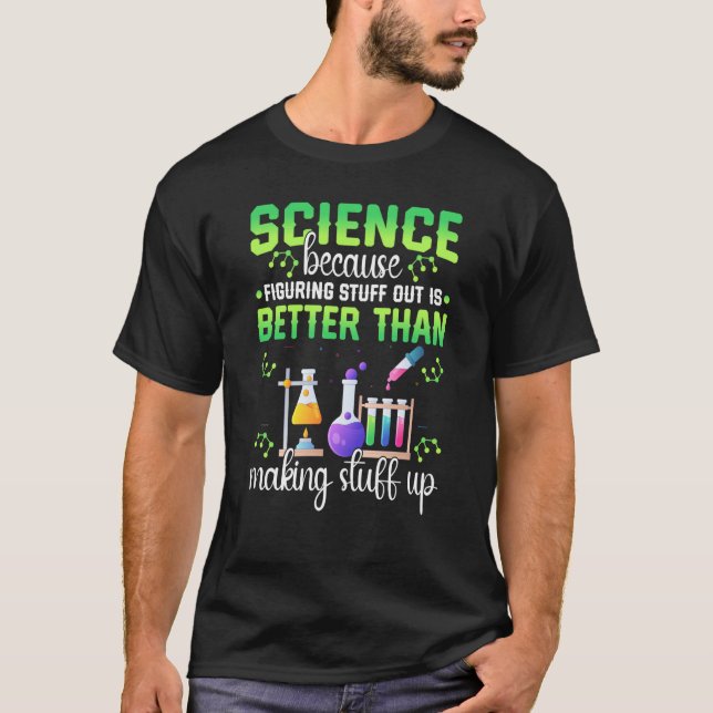 Science Figuring Things Out Better Making Stuff Up T-Shirt (Front)