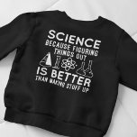 Science Figuring Things Out Sweatshirt<br><div class="desc">Science Because Figuring Things Out Is Better Than Making Stuff Up</div>