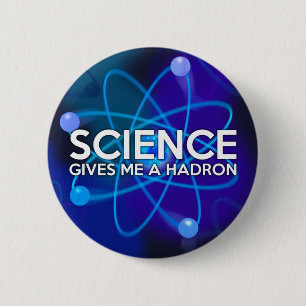 SCIENCE GIVES ME A HADRON 2 INCH ROUND BUTTON
