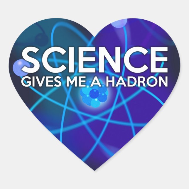 SCIENCE GIVES ME A HADRON HEART STICKER (Front)