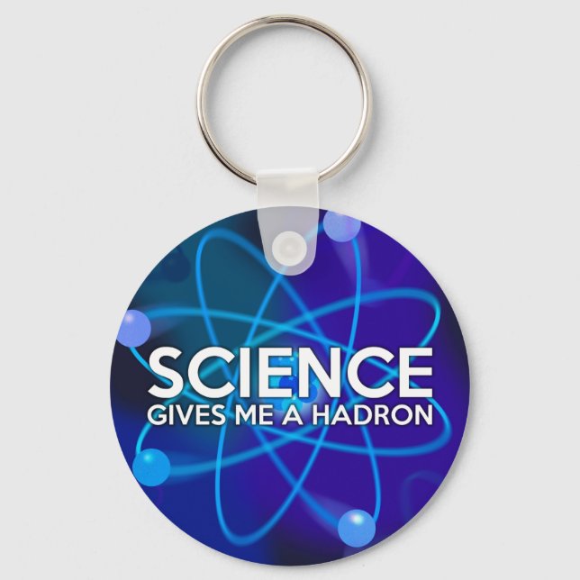 SCIENCE GIVES ME A HADRON KEYCHAIN (Front)