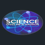 SCIENCE GIVES ME A HADRON OVAL STICKER<br><div class="desc">SCIENCE STICKERS. Cool, trendy science inspired stickers designed as a gift for all scientists, science teachers, science students, in short, any science geek in your life (and that includes you)! Designed by Science Geekness© at http://www.zazzle.com/sciencegeekness*</div>