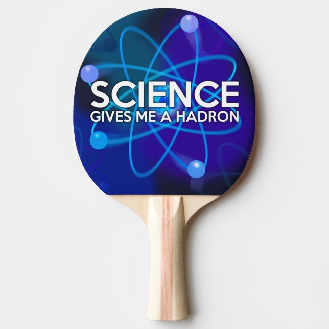 SCIENCE GIVES ME A HADRON PING PONG PADDLE (Front)