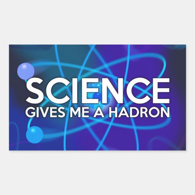 SCIENCE GIVES ME A HADRON STICKER (Front)