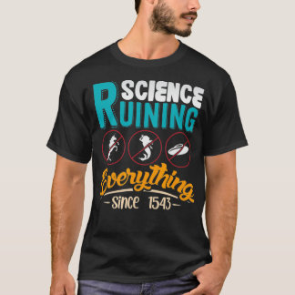 Science Has Been Ruining Everything Since 1543 T-Shirt