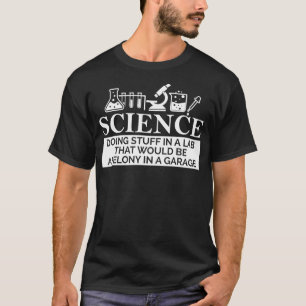 SCIENCE in a lab felony in a garage Chemistry teac T-Shirt