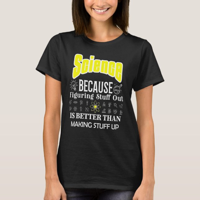 Science Is Better Than Making Stuff Up Science T-Shirt (Front)