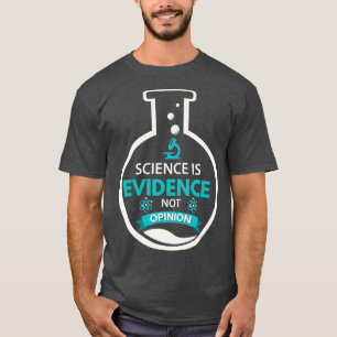 Science Is Evidence Not Opinion Scientist Gifts T-Shirt