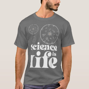Science Is Life Science Nerd T-Shirt