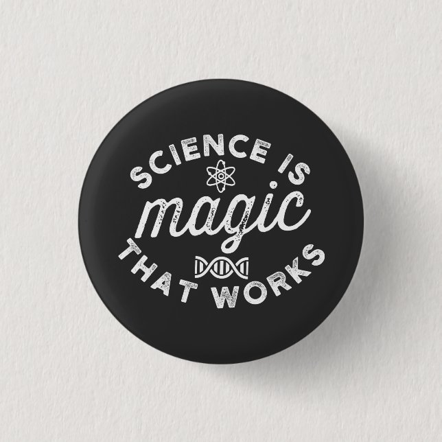 SCIENCE IS MAGIC THAT WORKS. 1 INCH ROUND BUTTON (Front)