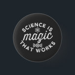 SCIENCE IS MAGIC THAT WORKS. 1 INCH ROUND BUTTON<br><div class="desc">SCIENCE IS MAGIC THAT WORKS.</div>