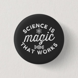 SCIENCE IS MAGIC THAT WORKS. 1 INCH ROUND BUTTON