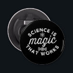 SCIENCE IS MAGIC THAT WORKS BOTTLE OPENER<br><div class="desc">FUNNY</div>