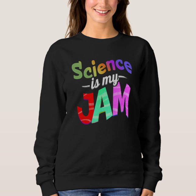 Science is my Jam Science Teacher Sweatshirt (Front)