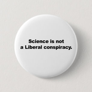Science is Not a Liberal Conspiracy 2 Inch Round Button