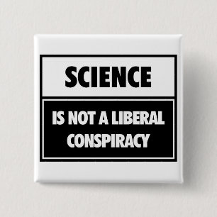 Science is not a liberal conspiracy. 2 inch square button