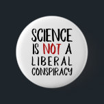 Science is Not a Liberal Conspiracy Black & Red 2 Inch Round Button<br><div class="desc">"Science is Not a Liberal Conspiracy" is a declaration we hear more and more these days, what with the prevalence of something now know as "alternative facts". Pretty incredible, actually. You don't have to be a Democrat or a Republican (or any of the prominent political parties outside the USA, )...</div>