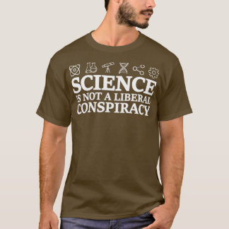 Science Is Not A Liberal Conspiracy Funny Quote Me T-Shirt