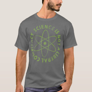 Science Is Not A Liberal Conspiracy Funny Quotes T-Shirt