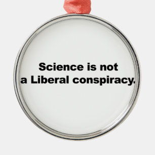 Science is Not a Liberal Conspiracy Metal Ornament