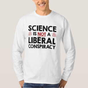 Science Is Not A Liberal Conspiracy T-Shirt