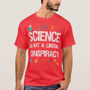 Science is Not a Liberal Conspiracy T Shirt - Gift