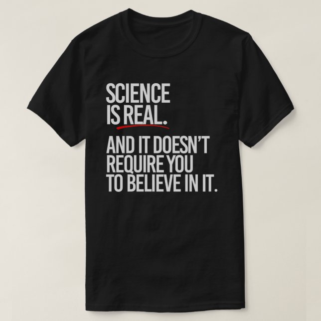 Science is real and you don't have to believe T-Shirt (Design Front)