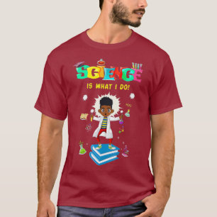 Science is what I do STEM and STEAM graphic T-Shirt
