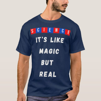 Science itamp39s like magic but real Science Physi T-Shirt