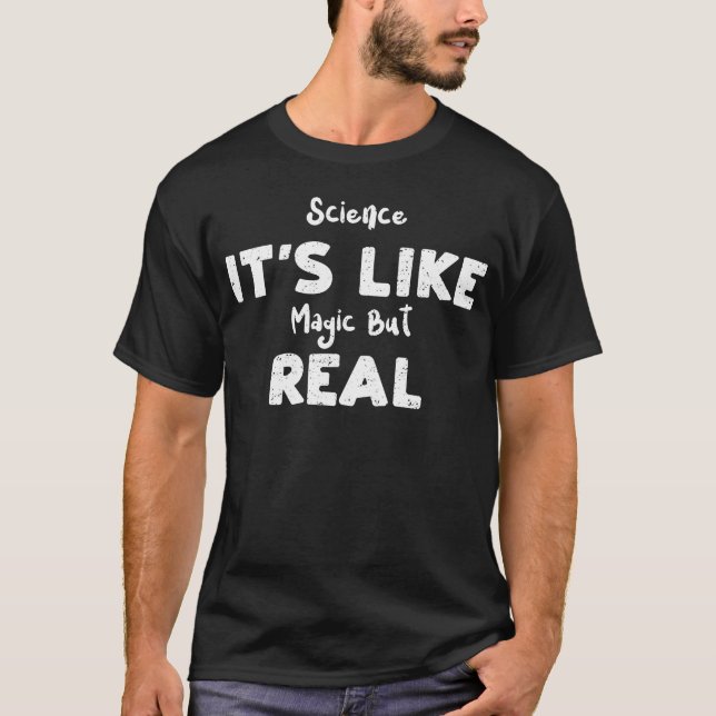 Science Its Like Magic But Real funny T-Shirt (Front)