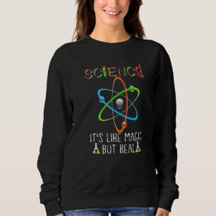 Science It's Like Magic But Real Geek Scientist Sweatshirt