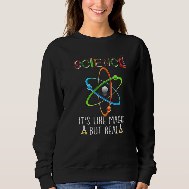 Science It's Like Magic But Real Geek Scientist   Sweatshirt (Front)