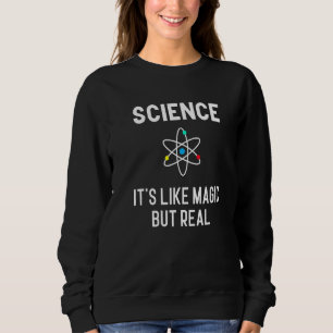 Science It's Like Magic But Real Physics Student T Sweatshirt