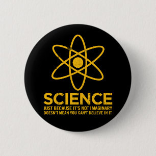 Science - Just because its not imaginary... 2 Inch Round Button