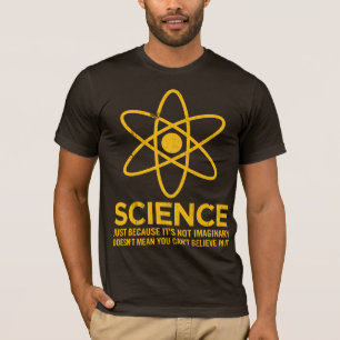 Science - Just because its not imaginary... T-Shirt